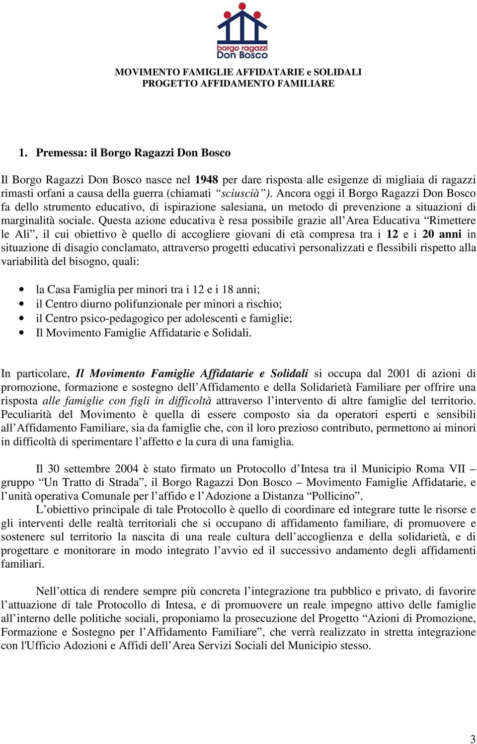 Ancora oggi il Borgo Ragazzi Don Bosco fa dello strumento educativo, di ispirazione salesiana, un metodo di prevenzione a situazioni di marginalità sociale.