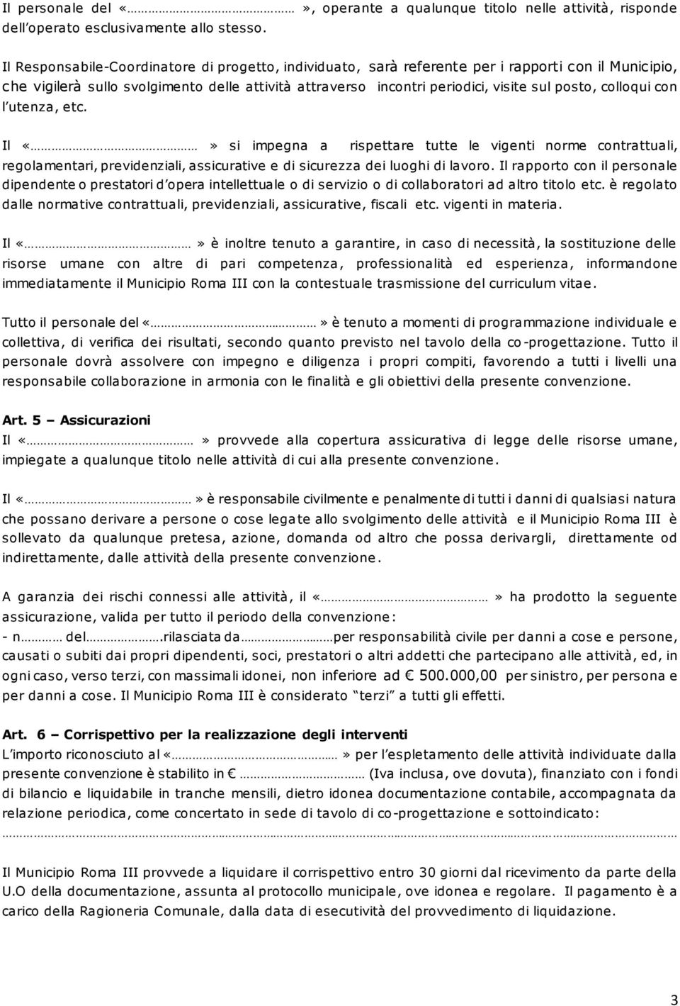 colloqui con l utenza, etc. Il si impegna a rispettare tutte le vigenti norme contrattuali, regolamentari, previdenziali, assicurative e di sicurezza dei luoghi di lavoro.