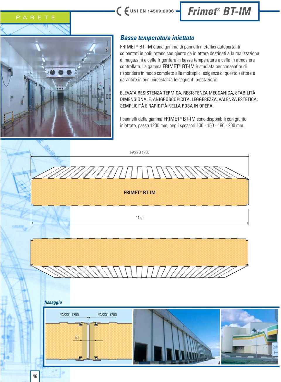 La gaa FRIMET BT-IM è studiata per consentire di rispondere in modo completo alle molteplici esigenze di questo settore e garantire in ogni circostanza le seguenti prestazioni: ELEVATA REITENZA