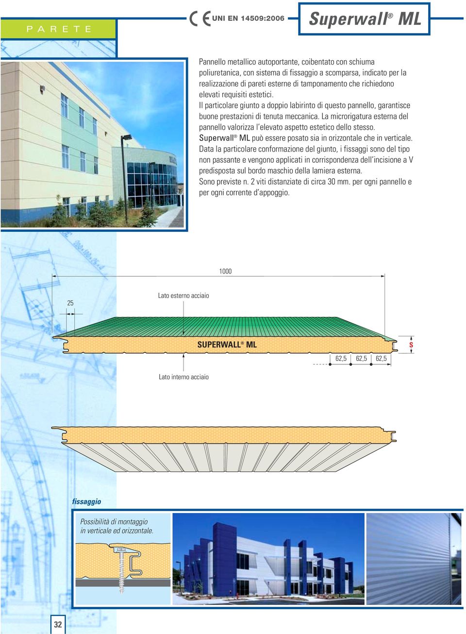 La microrigatura esterna del pannello valorizza l elevato aspetto estetico dello stesso. uperwall ML può essere posato sia in orizzontale che in verticale.