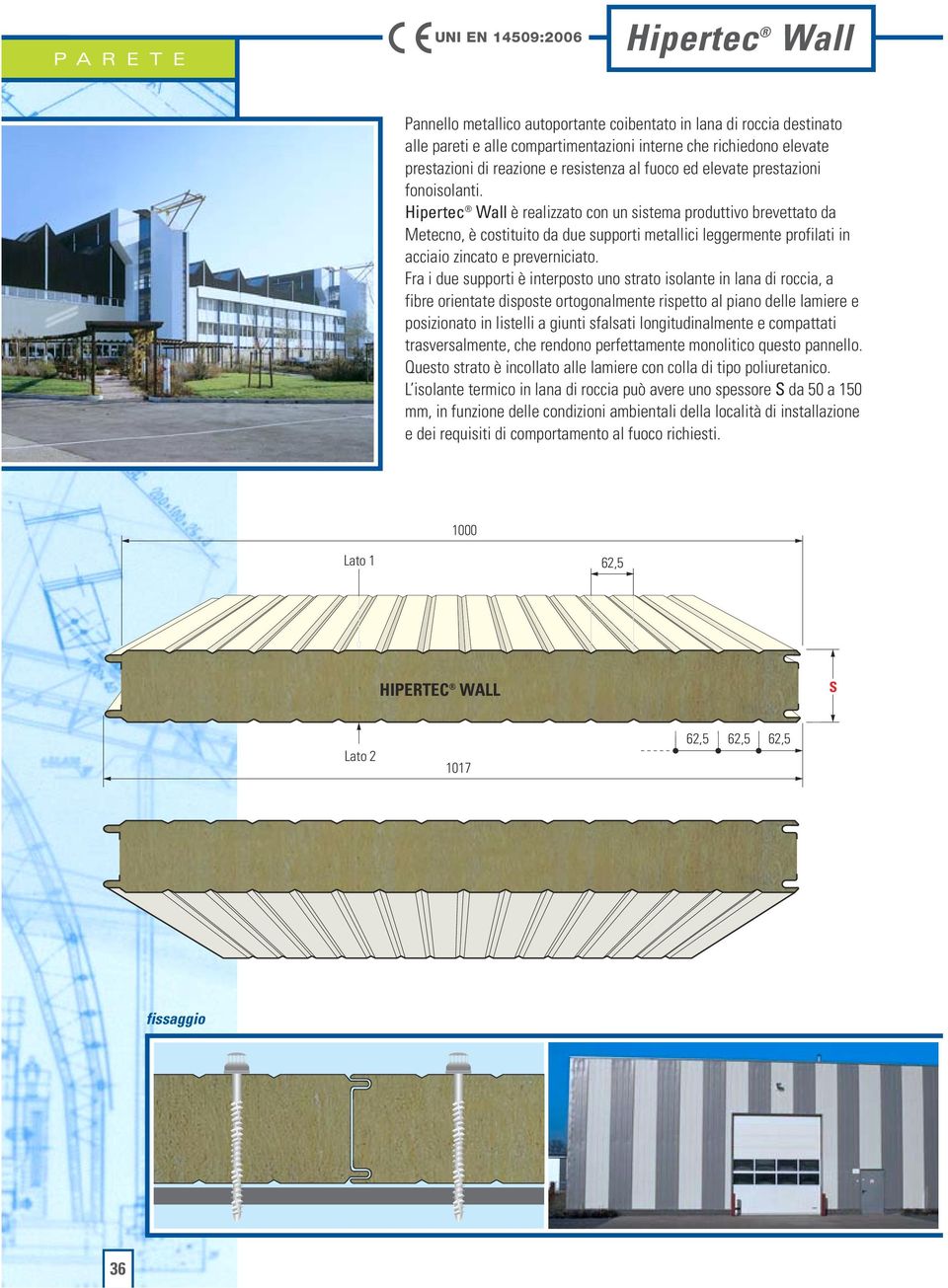 Hipertec Wall è realizzato con un sistema produttivo brevettato da Metecno, è costituito da due supporti metallici leggermente profilati in acciaio zincato e preverniciato.