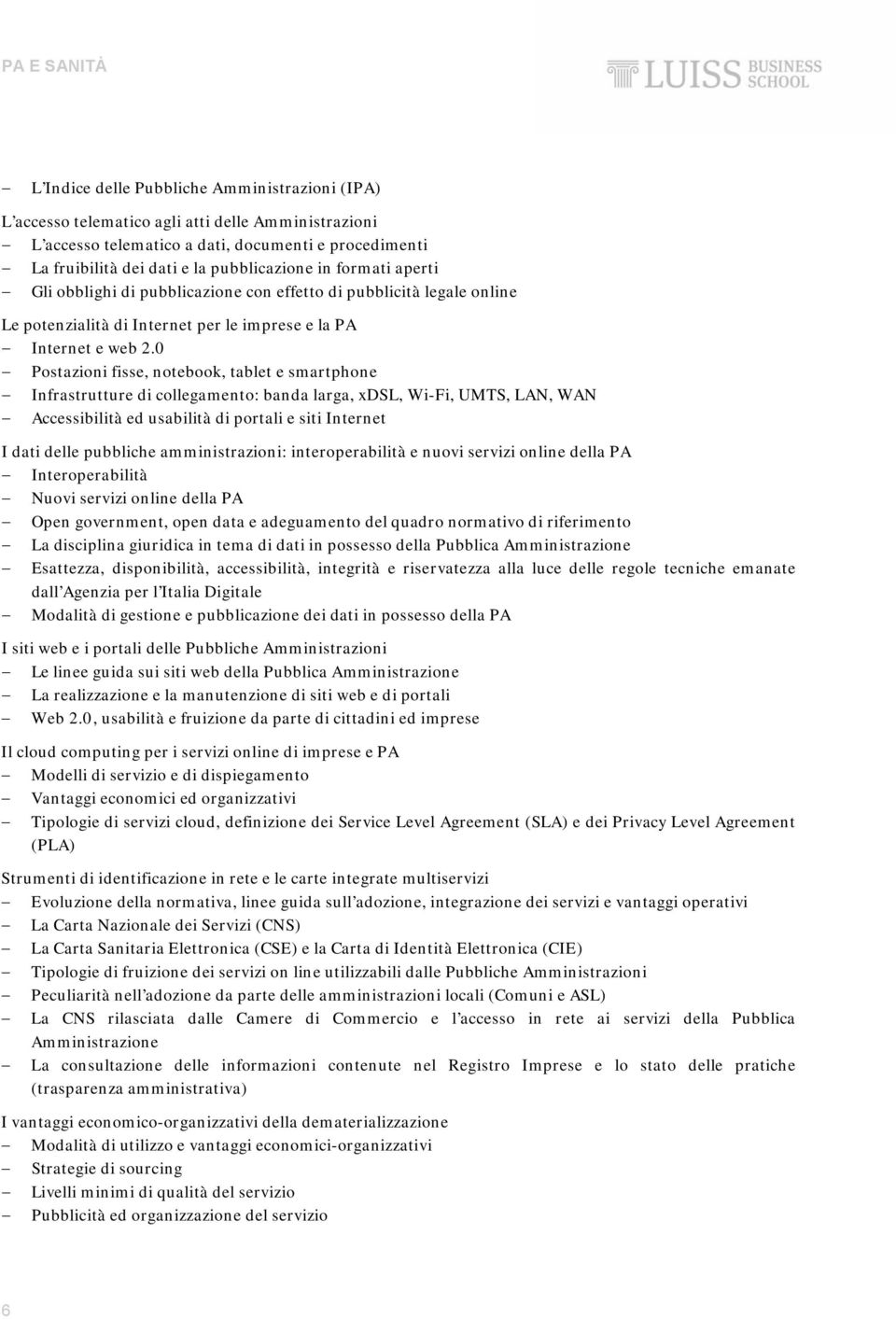 0 Postazioni fisse, notebook, tablet e smartphone Infrastrutture di collegamento: banda larga, xdsl, Wi-Fi, UMTS, LAN, WAN Accessibilità ed usabilità di portali e siti Internet I dati delle pubbliche