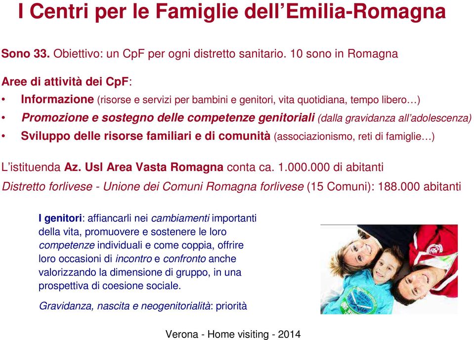 gravidanza all adolescenza) Sviluppo delle risorse familiari e di comunità (associazionismo, reti di famiglie ) L istituenda Az. Usl Area Vasta Romagna conta ca. 1.000.