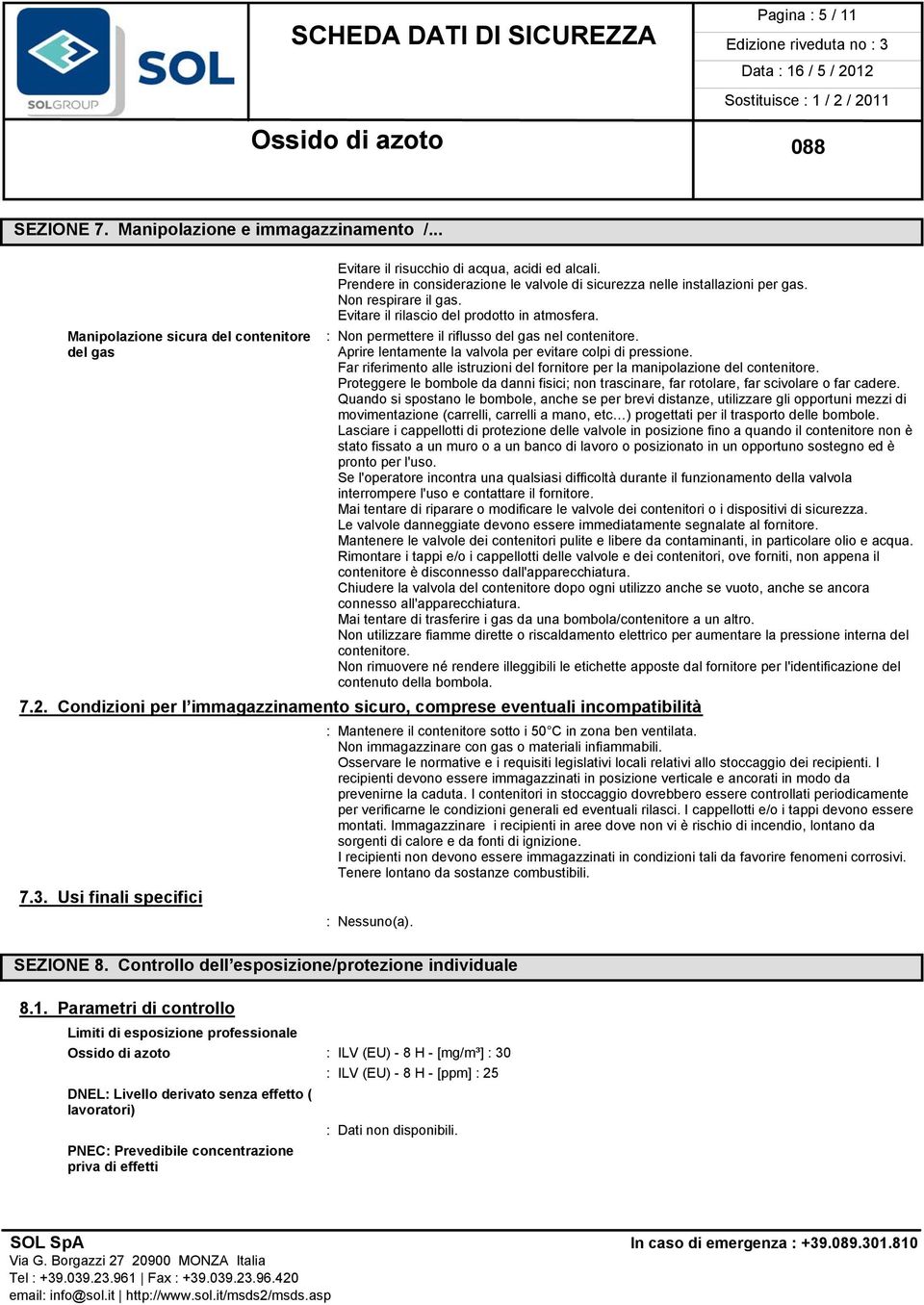 del gas Aprire lentamente la valvola per evitare colpi di pressione. Far riferimento alle istruzioni del fornitore per la manipolazione del contenitore.