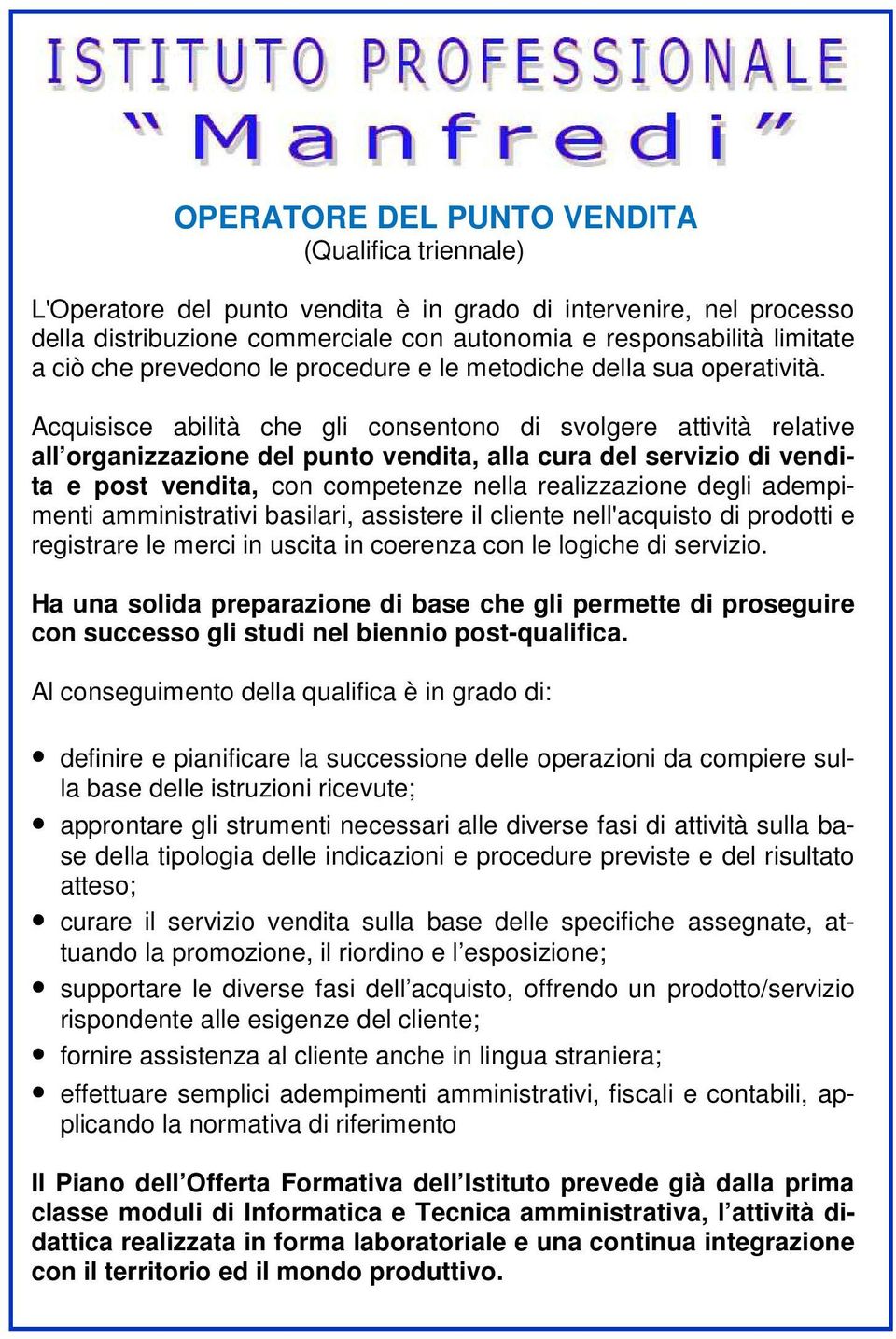 Acquisisce abilità che gli consentono di svolgere attività relative all organizzazione del punto vendita, alla cura del servizio di vendita e post vendita, con competenze nella realizzazione degli