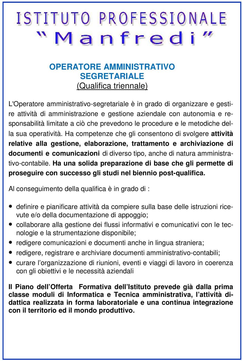 Ha competenze che gli consentono di svolgere attività relative alla gestione, elaborazione, trattamento e archiviazione di documenti e comunicazioni di diverso tipo, anche di natura