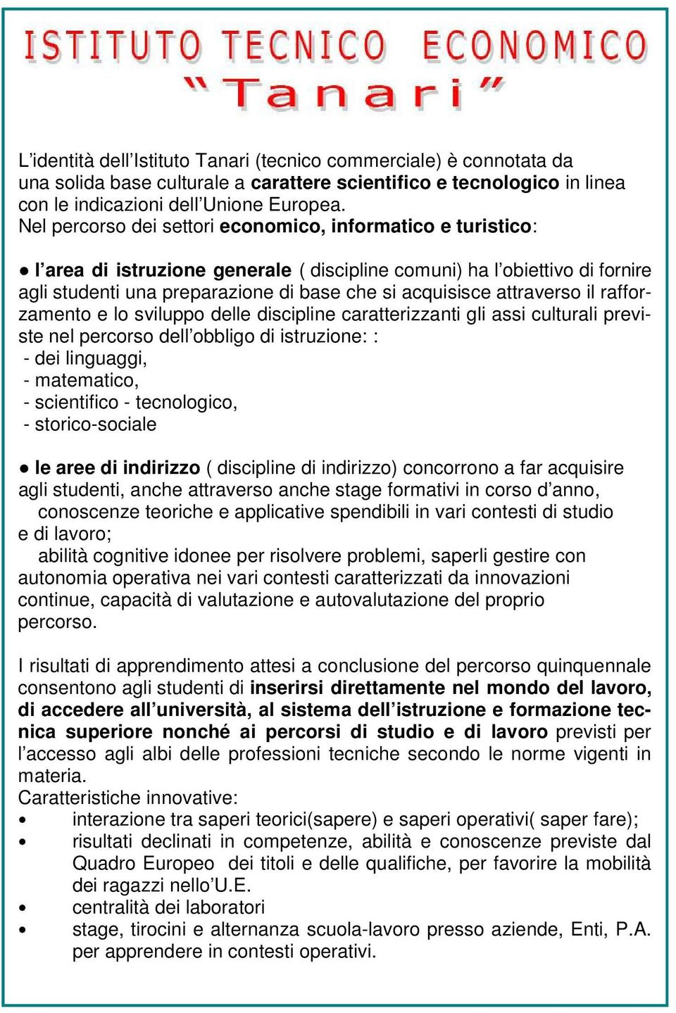 attraverso il rafforzamento e lo sviluppo delle discipline caratterizzanti gli assi culturali previste nel percorso dell obbligo di istruzione: : - dei linguaggi, - matematico, - scientifico -