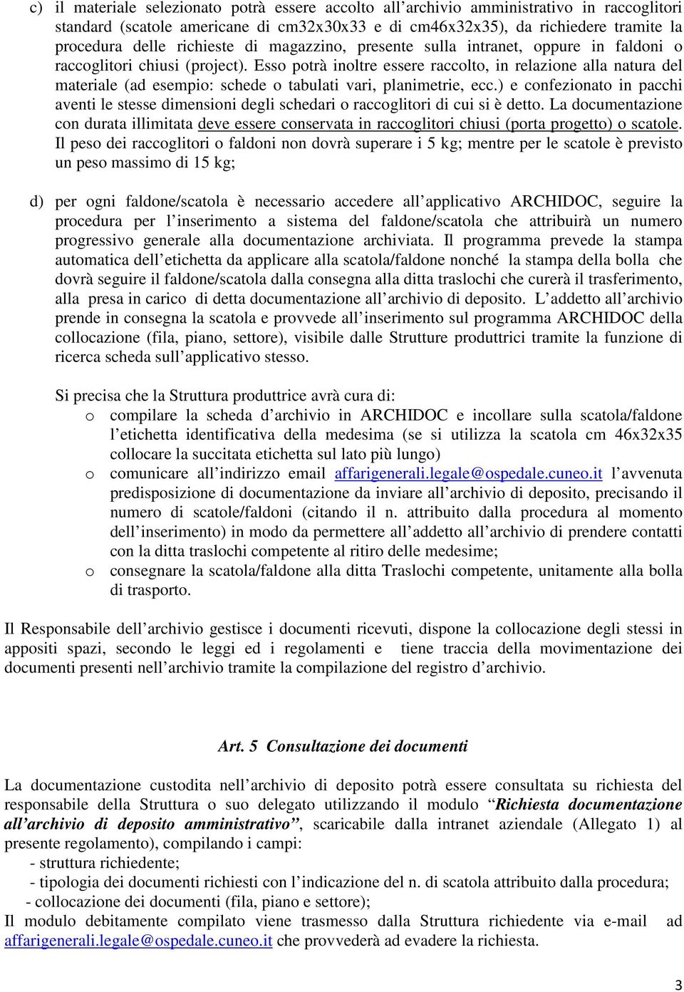 Esso potrà inoltre essere raccolto, in relazione alla natura del materiale (ad esempio: schede o tabulati vari, planimetrie, ecc.