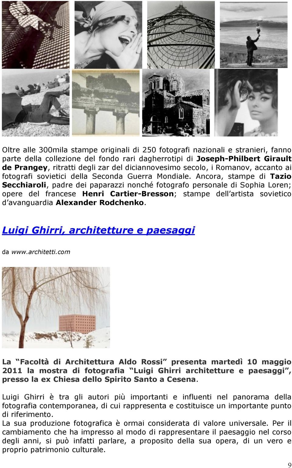 Ancora, stampe di Tazio Secchiaroli, padre dei paparazzi nonché fotografo personale di Sophia Loren; opere del francese Henri Cartier-Bresson; stampe dell artista sovietico d avanguardia Alexander