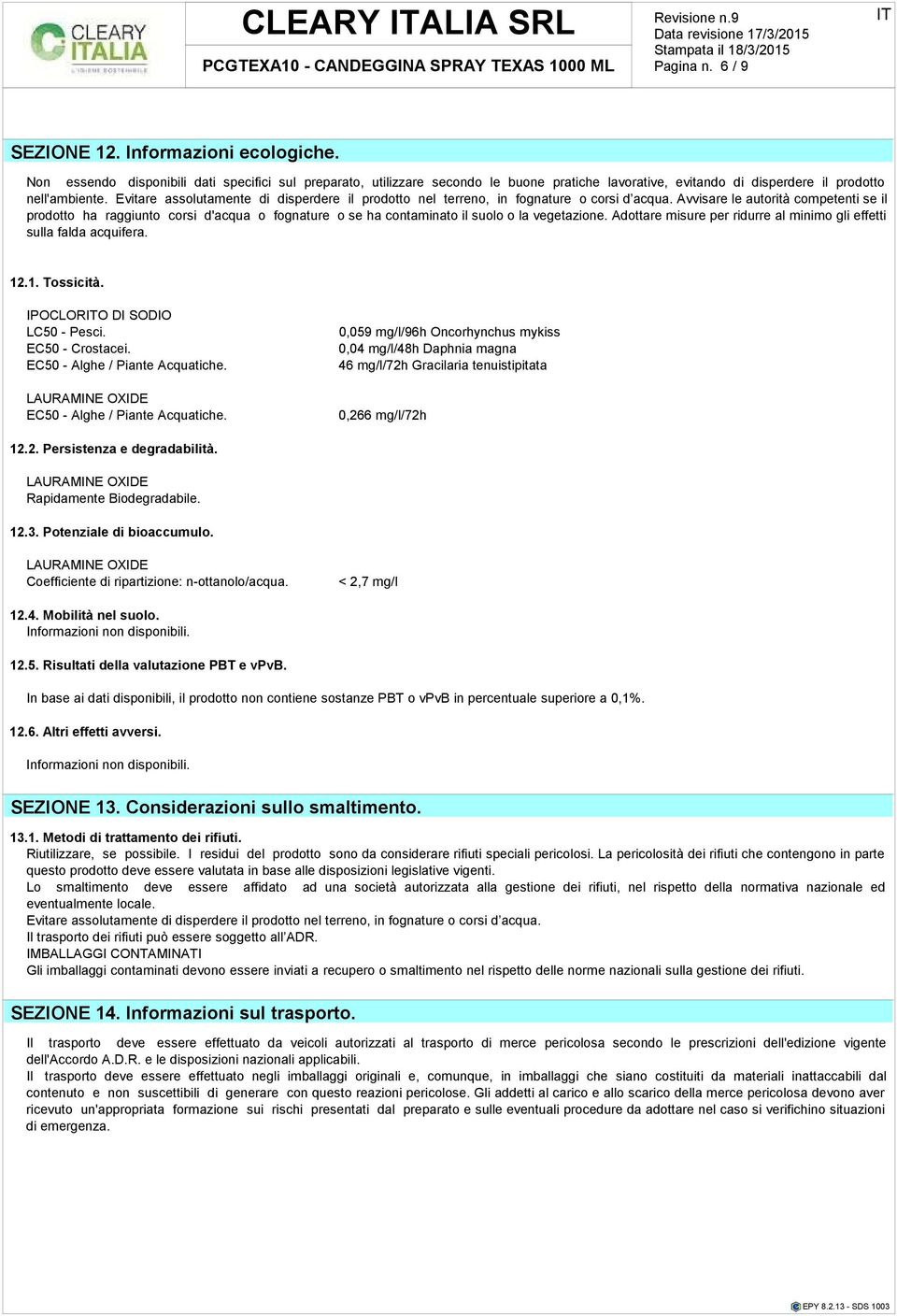 Adottar misur pr ridurr al minimo gli fftti sulla falda acquifra. 12.1. Tossicità. IPOCLORO DI SODIO LC50 - Psci. EC50 - Crostaci. EC50 - Algh / Piant Acquatich.