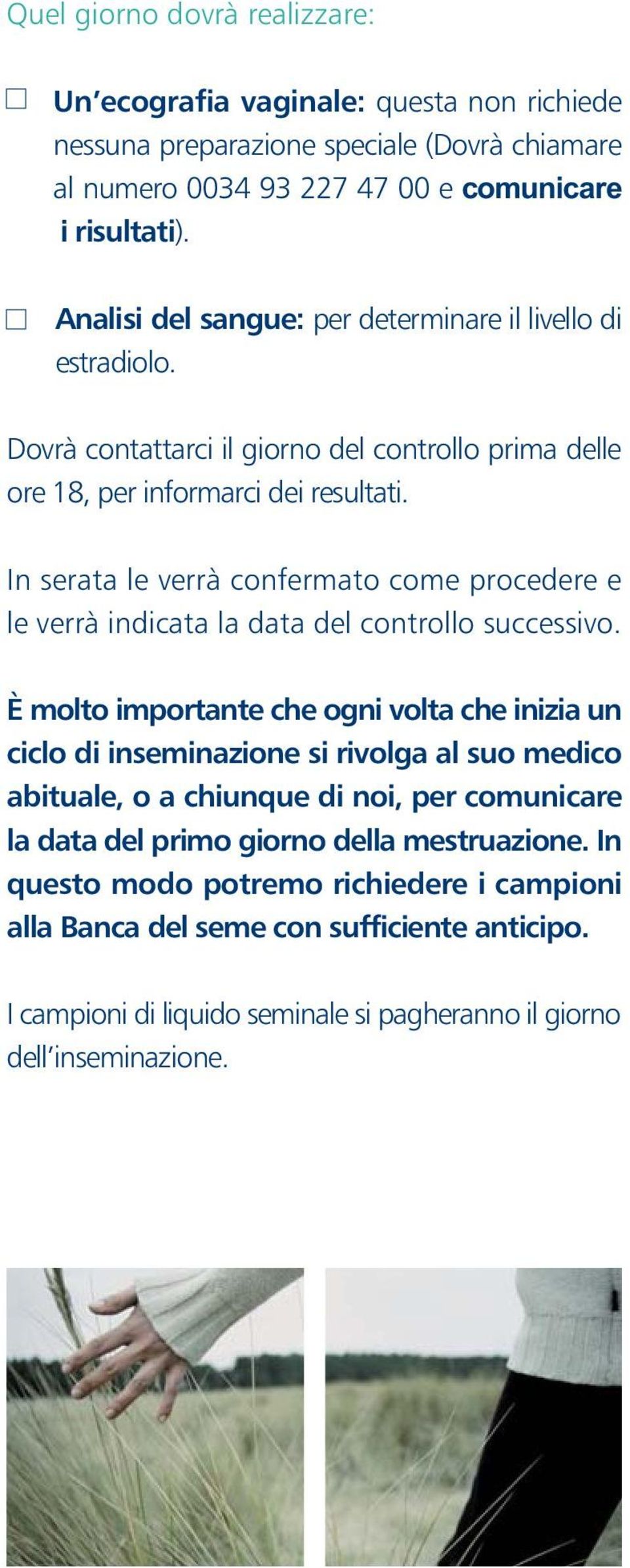 In serata le verrà confermato come procedere e le verrà indicata la data del controllo successivo.