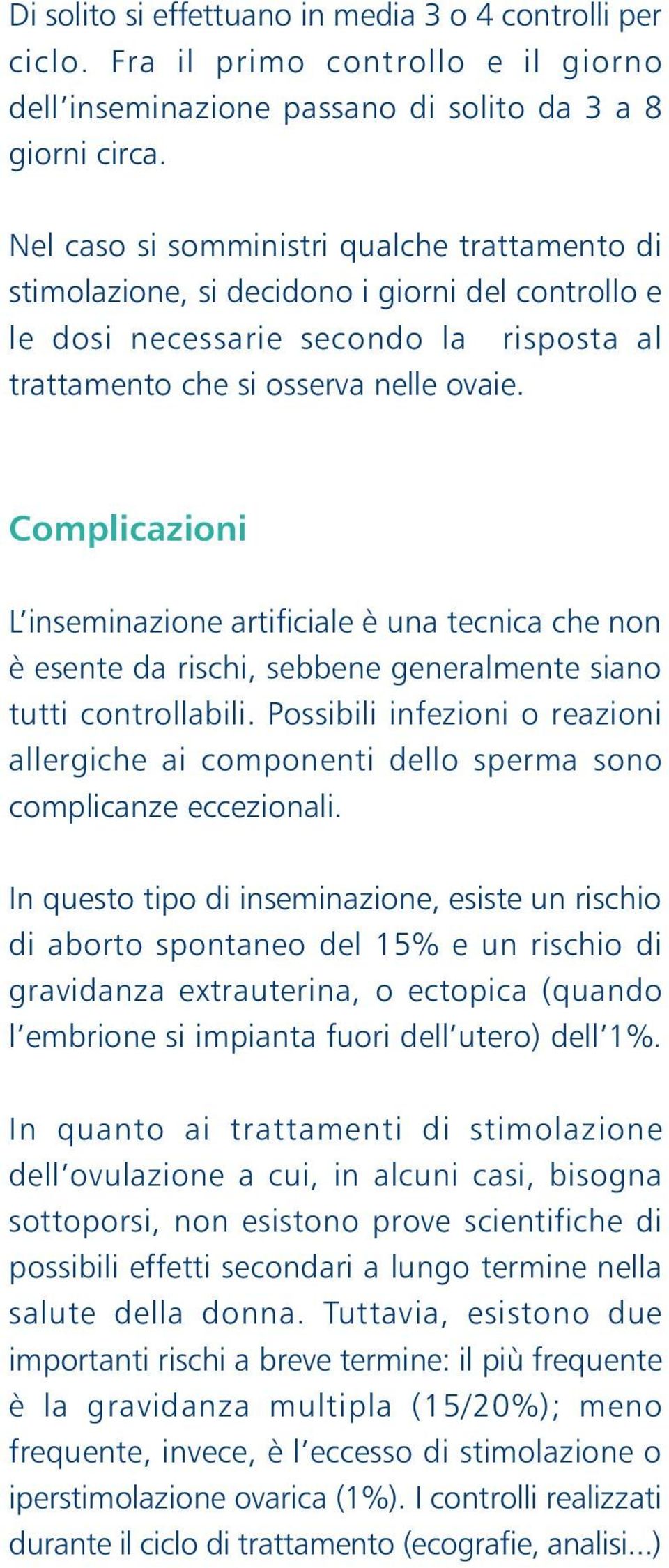 Complicazioni L inseminazione artificiale è una tecnica che non è esente da rischi, sebbene generalmente siano tutti controllabili.