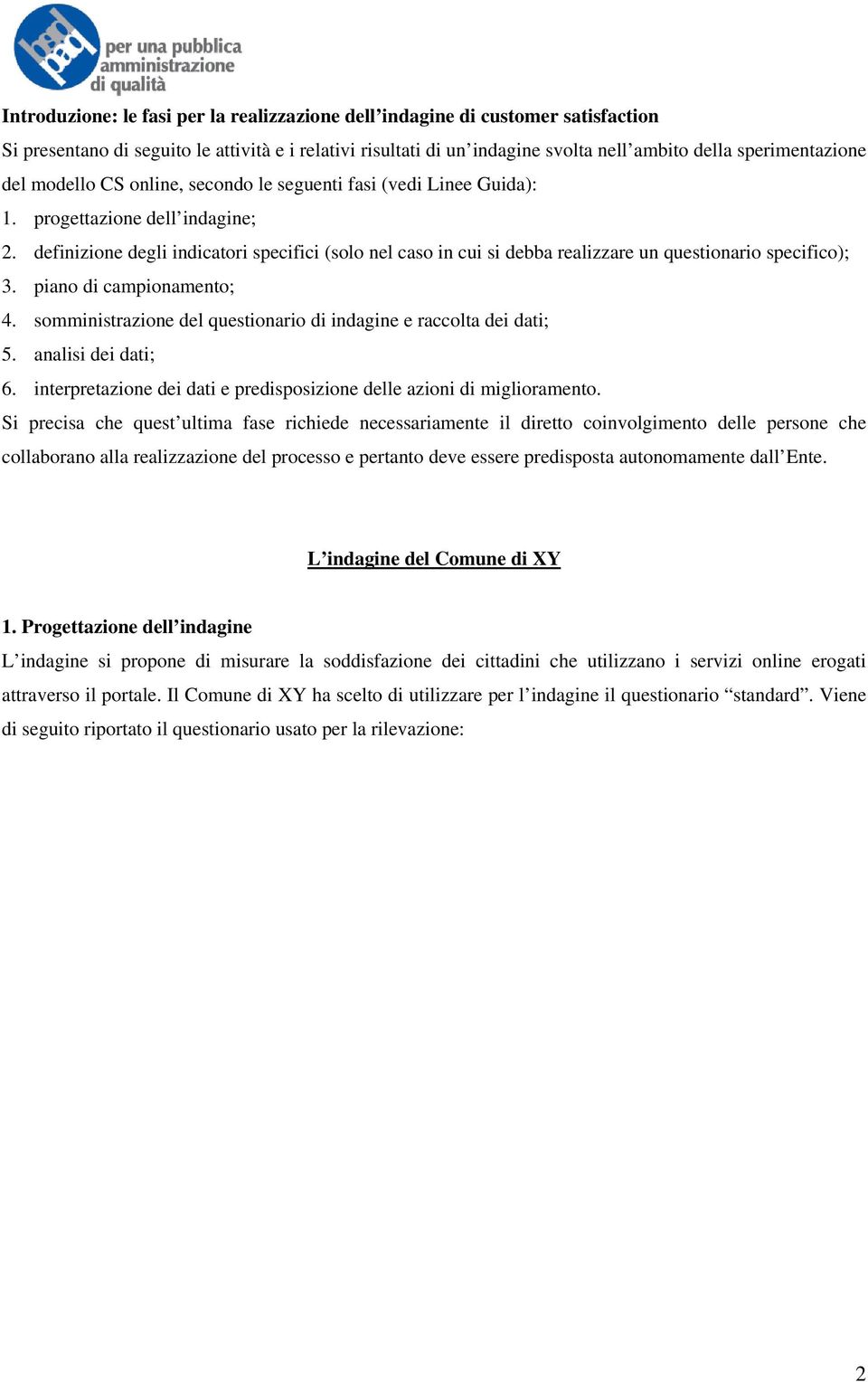 definizione degli indicatori specifici (solo nel caso in cui si debba realizzare un questionario specifico); 3. piano di campionamento; 4.