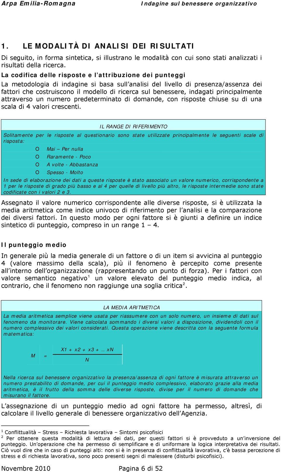 benessere, indagati principalmente attraverso un numero predeterminato di domande, con risposte chiuse su di una scala di 4 valori crescenti.