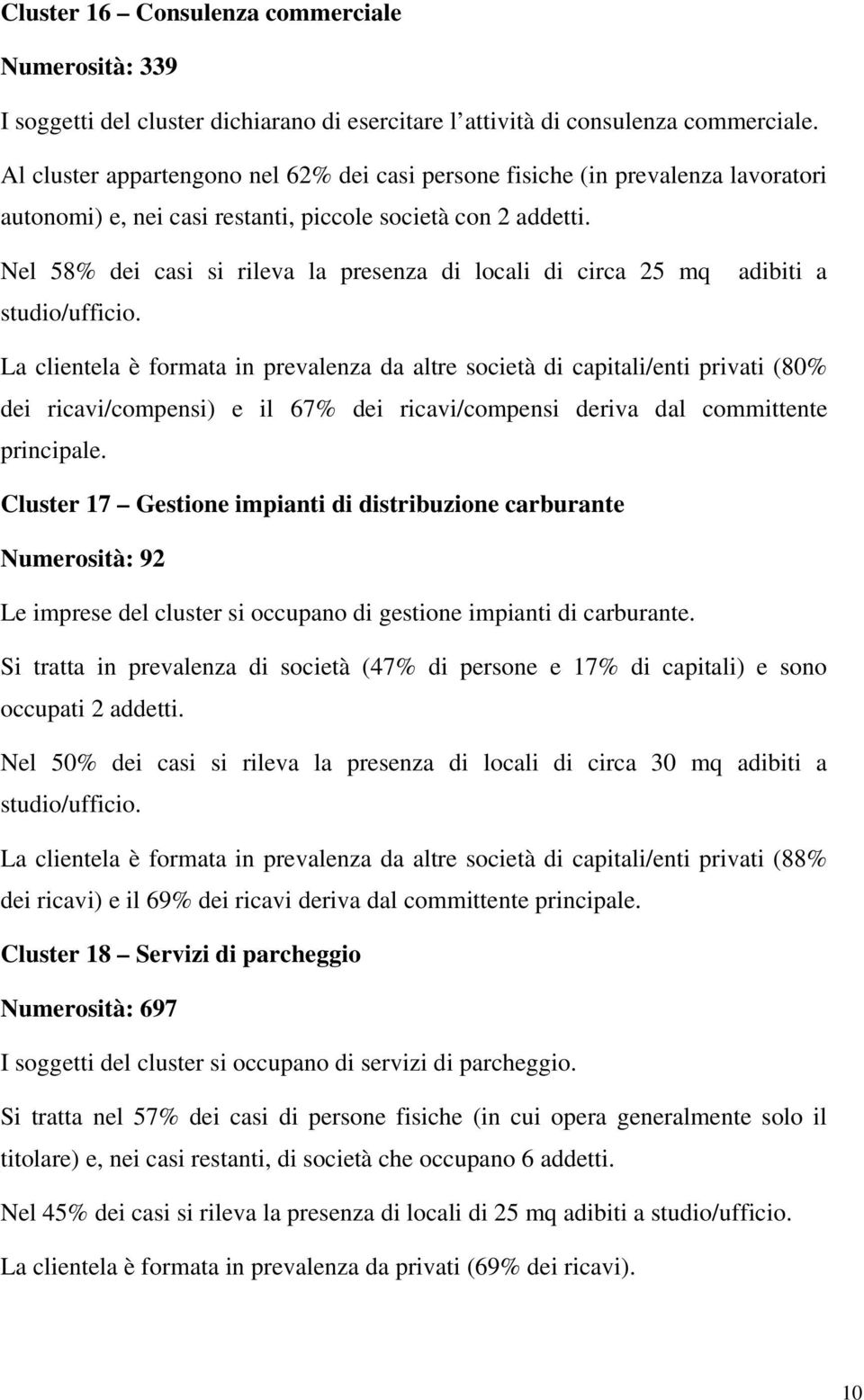 Nel 58% dei casi si rileva la presenza di locali di circa 25 mq adibiti a studio/ufficio.