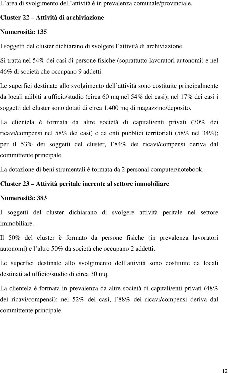 Si tratta nel 54% dei casi di persone fisiche (soprattutto lavoratori autonomi) e nel 46% di società che occupano 9 addetti.