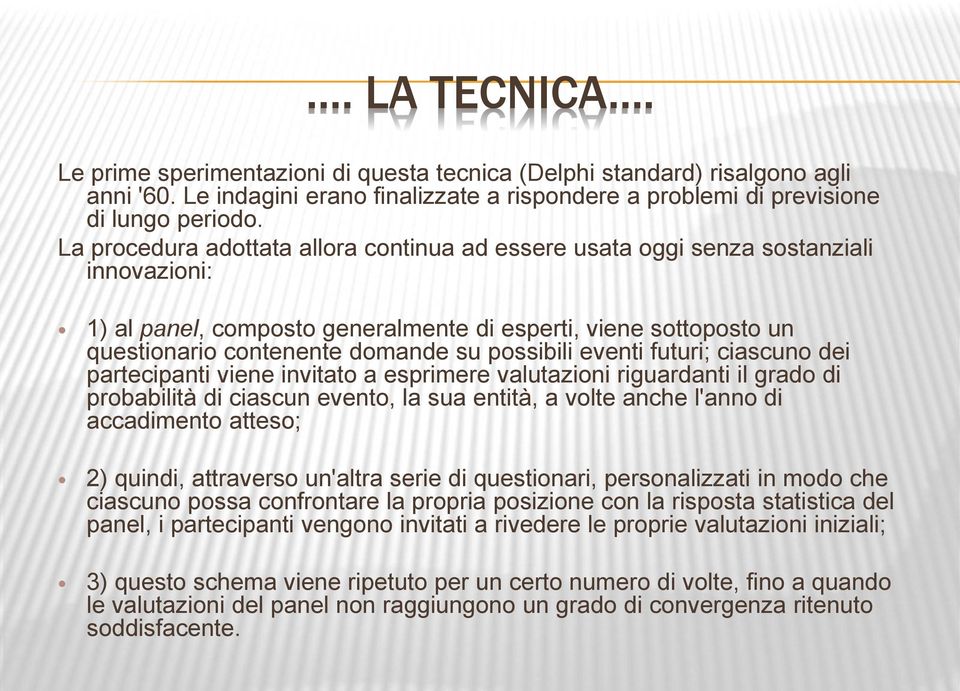 possibili eventi futuri; ciascuno dei partecipanti viene invitato a esprimere valutazioni riguardanti il grado di probabilità di ciascun evento, la sua entità, a volte anche l'anno di accadimento