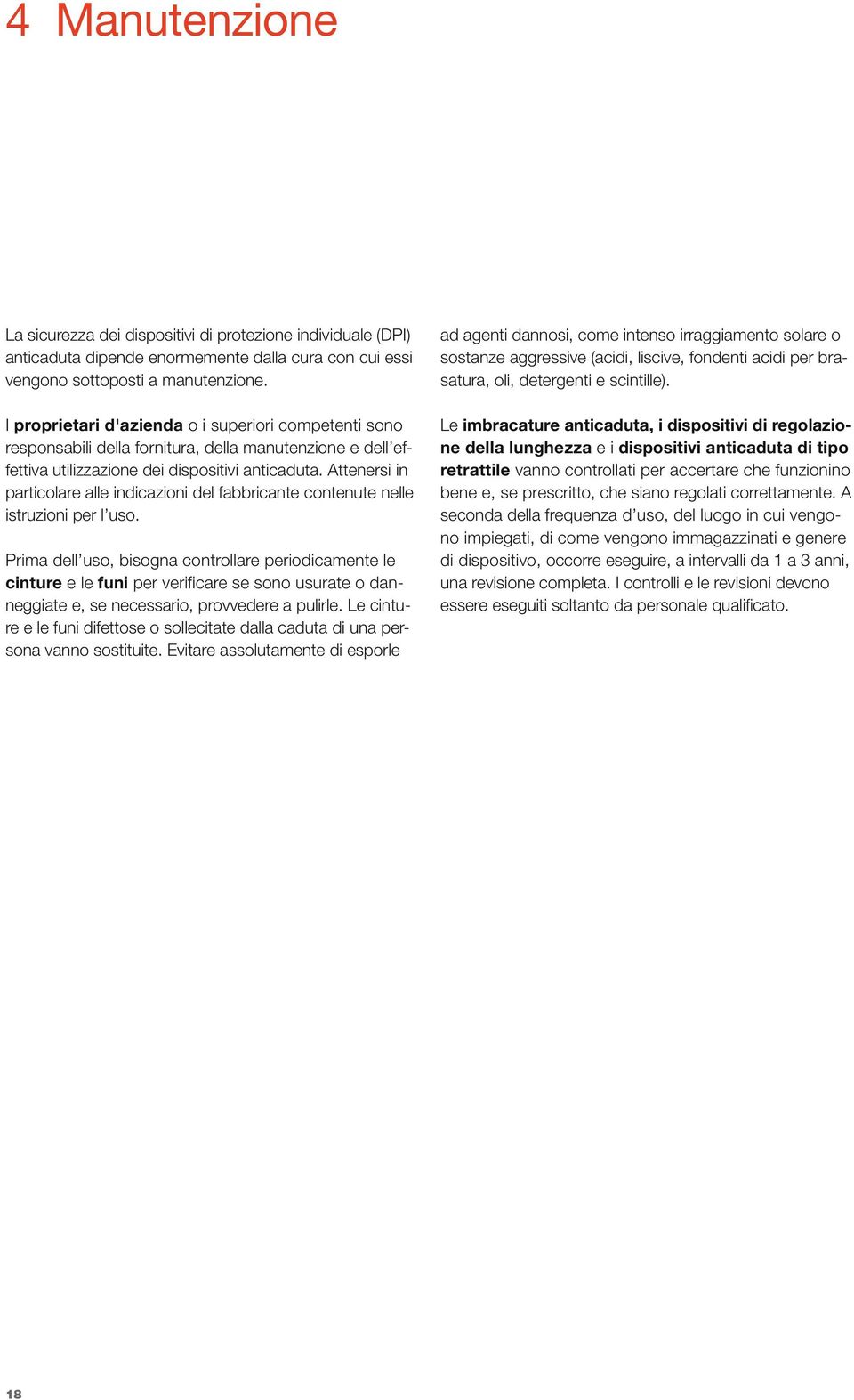 Attenersi in particolare alle indicazioni del fabbricante contenute nelle istruzioni per l uso.