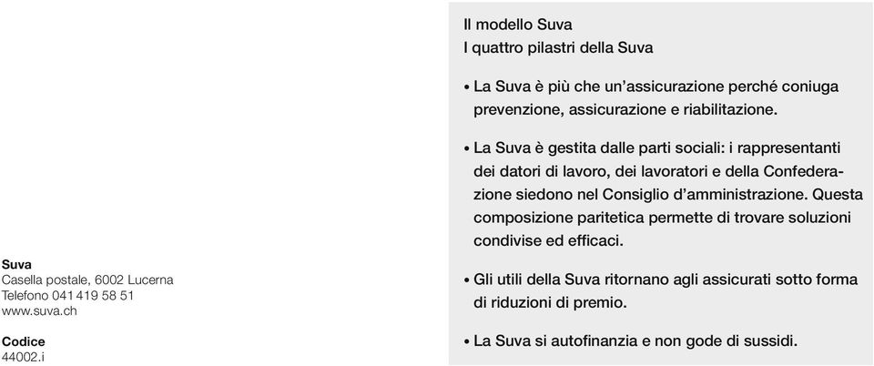 i La Suva è gestita dalle parti sociali: i rappresentanti dei datori di lavoro, dei lavoratori e della Confederazione siedono nel Consiglio d