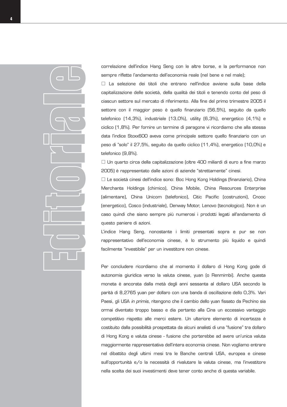 Alla fine del primo trimestre 2005 il settore con il maggior peso è quello finanziario (56,5%), seguito da quello telefonico (14,3%), industriale (13,0%), utility (6,3%), energetico (4,1%) e ciclico