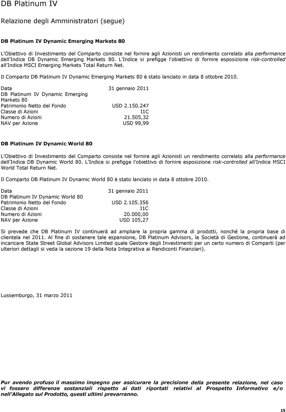 Il Comparto Dynamic Emerging Markets 8 è stato lanciato in data 8 ottobre 21. Data 31 gennaio 211 Dynamic Emerging Markets 8 Patrimonio Netto del Fondo 2.15.