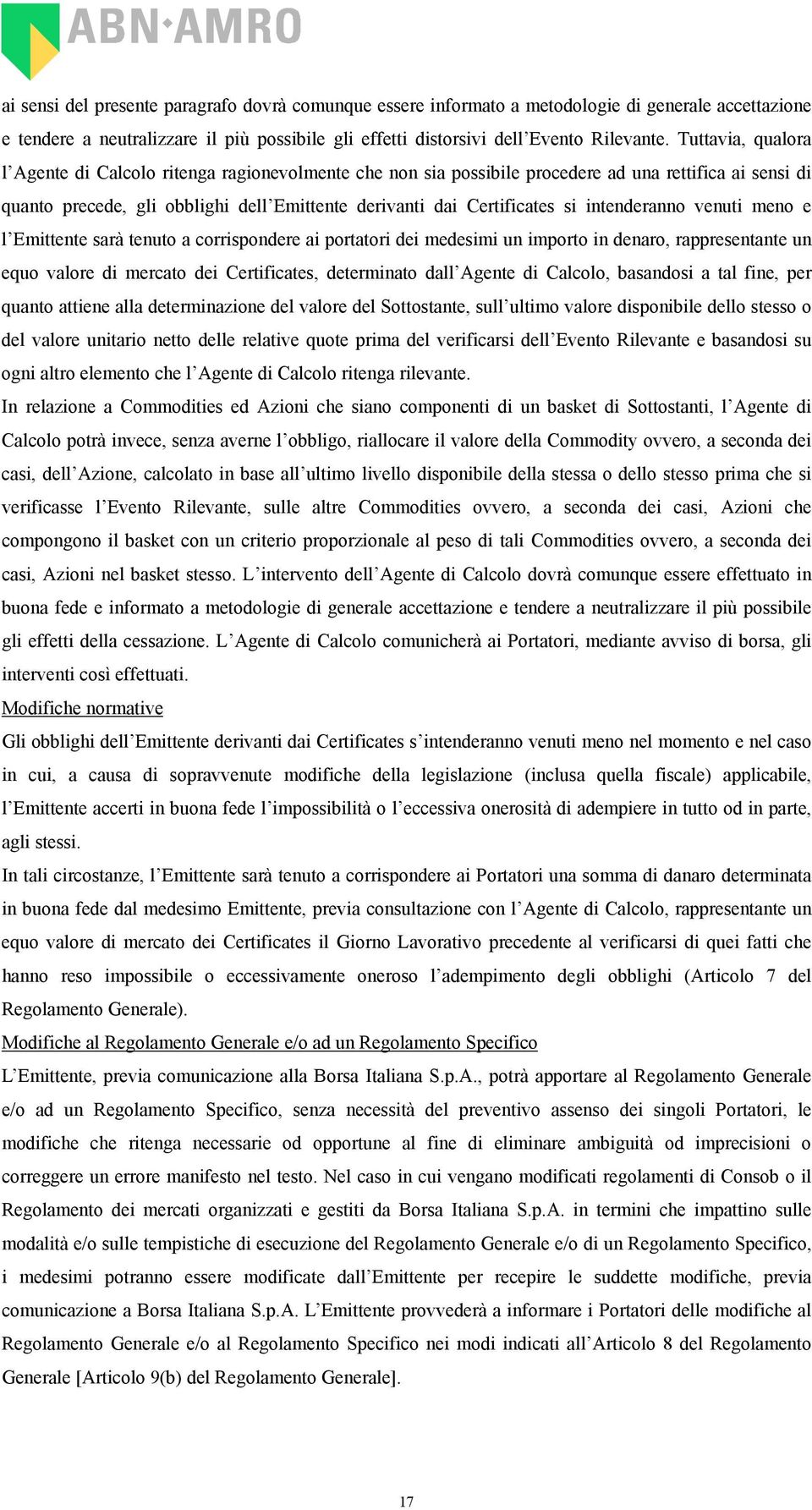 intenderanno venuti meno e l Emittente sarà tenuto a corrispondere ai portatori dei medesimi un importo in denaro, rappresentante un equo valore di mercato dei Certificates, determinato dall Agente