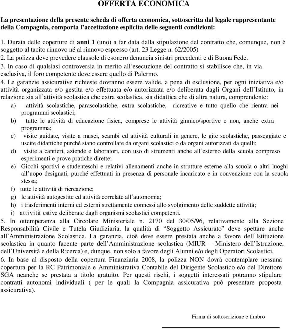 La polizza deve prevedere clausole di esonero denuncia sinistri precedenti e di Buona Fede. 3.