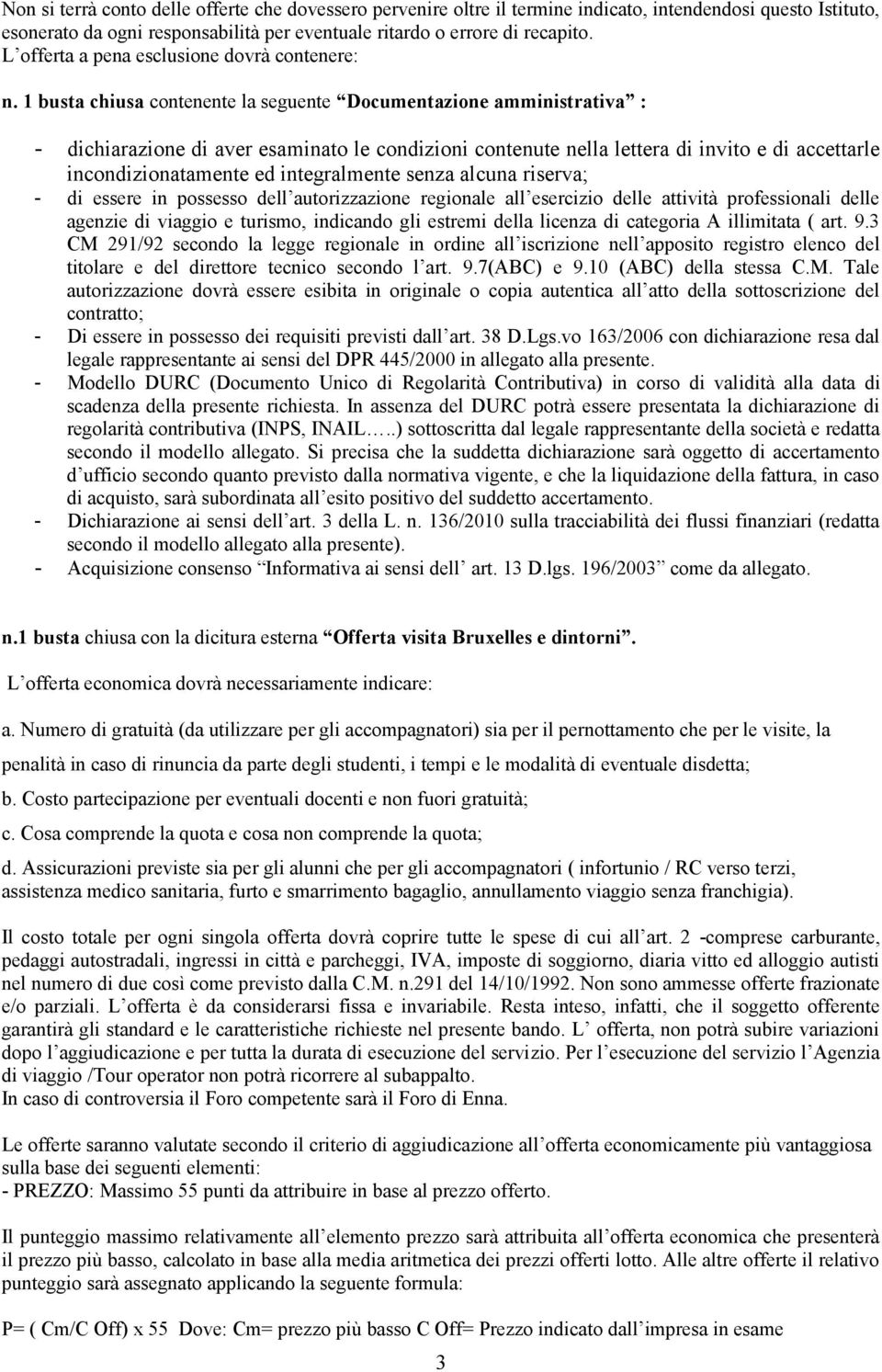 1 busta chiusa contenente la seguente Documentazione amministrativa : - dichiarazione di aver esaminato le condizioni contenute nella lettera di invito e di accettarle incondizionatamente ed