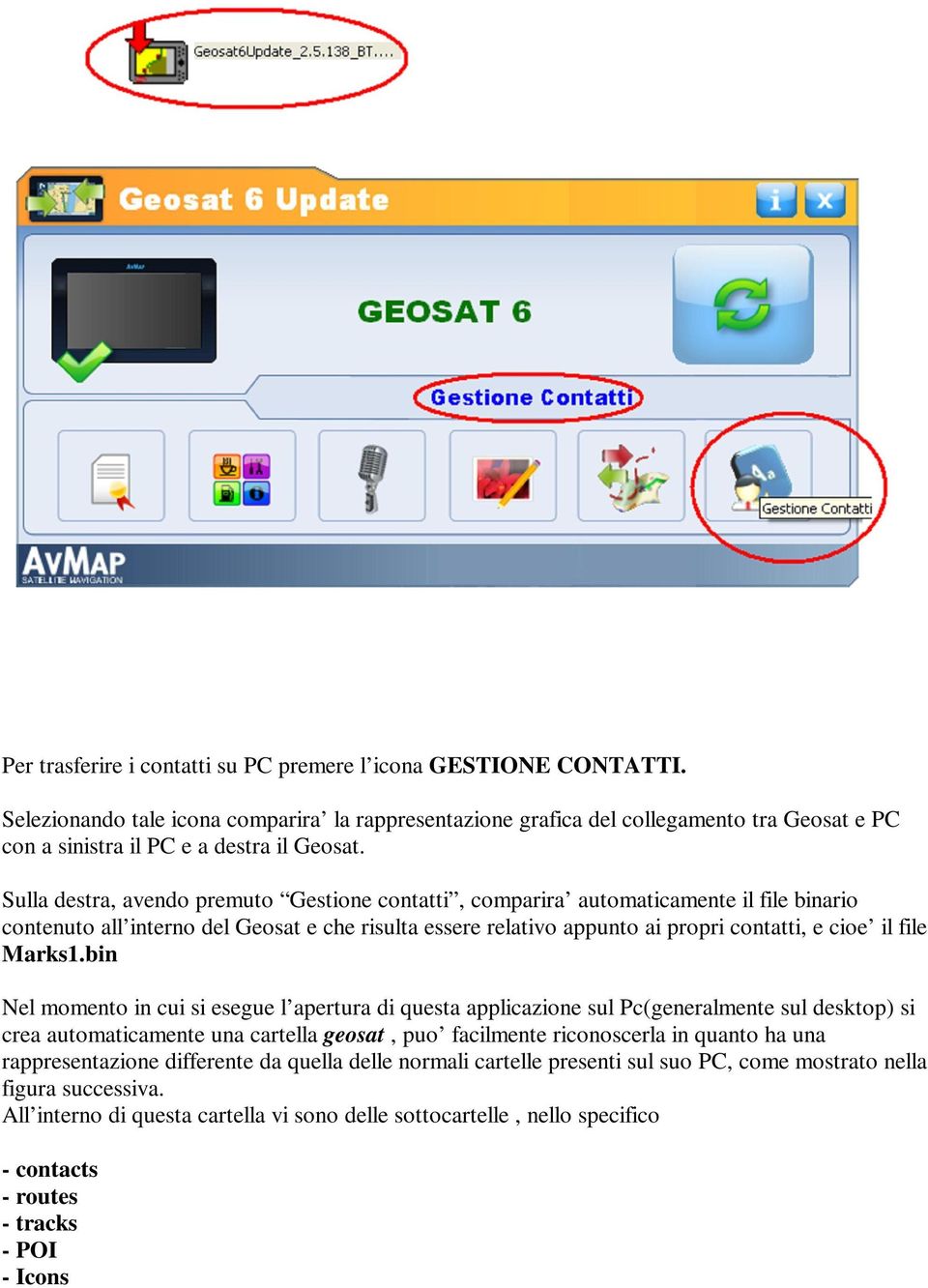 Sulla destra, avendo premuto Gestione contatti, comparira automaticamente il file binario contenuto all interno del Geosat e che risulta essere relativo appunto ai propri contatti, e cioe il file