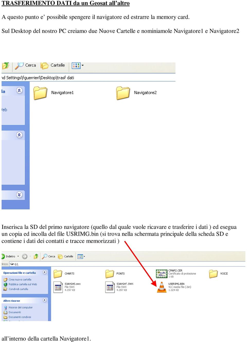 navigatore (quello dal quale vuole ricavare e trasferire i dati ) ed esegua un copia ed incolla del file USRIMG.