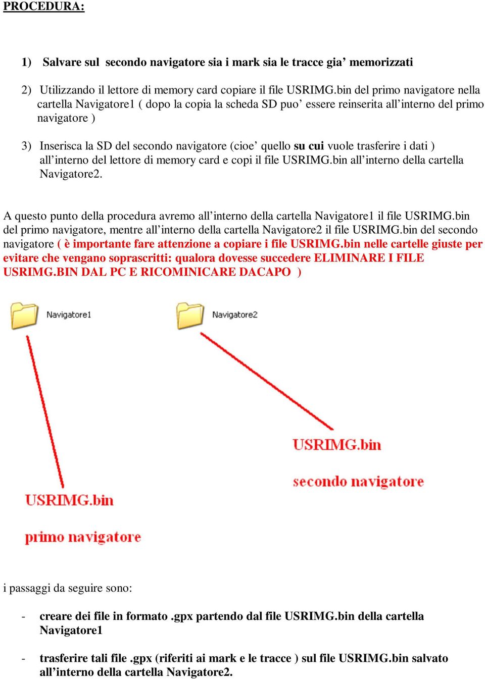 vuole trasferire i dati ) all interno del lettore di memory card e copi il file USRIMG.bin all interno della cartella Navigatore2.