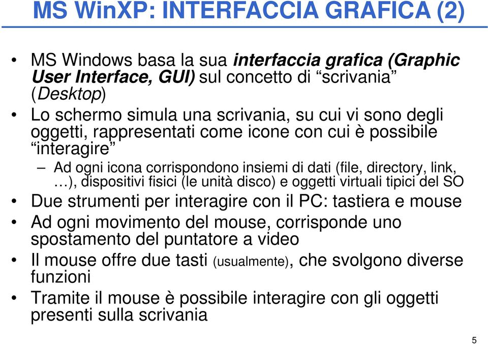 dispositivi fisici (le unità disco) e oggetti virtuali tipici del SO Due strumenti per interagire con il PC: tastiera e mouse Ad ogni movimento del mouse, corrisponde uno