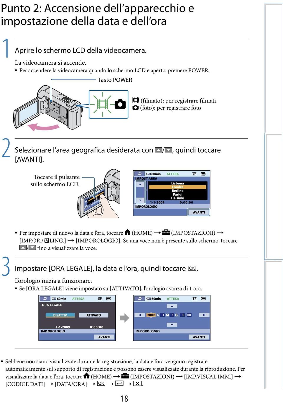 Tasto POWER (filmato): per registrare filmati (foto): per registrare foto Per impostare di nuovo la data e l ora, toccare (HOME) (IMPOSTAZIONI) [IMP.OR./ LING.] [IMP.OROLOGIO].