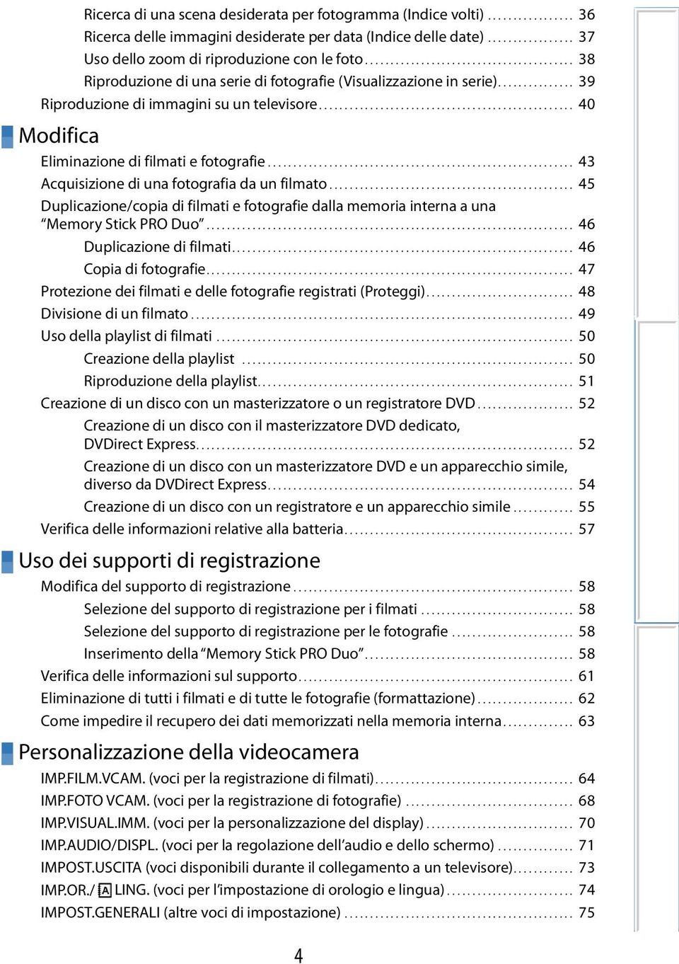 ................................................. 40 Modifica Eliminazione di filmati e fotografie............................................................. 43 Acquisizione di una fotografia da un filmato.