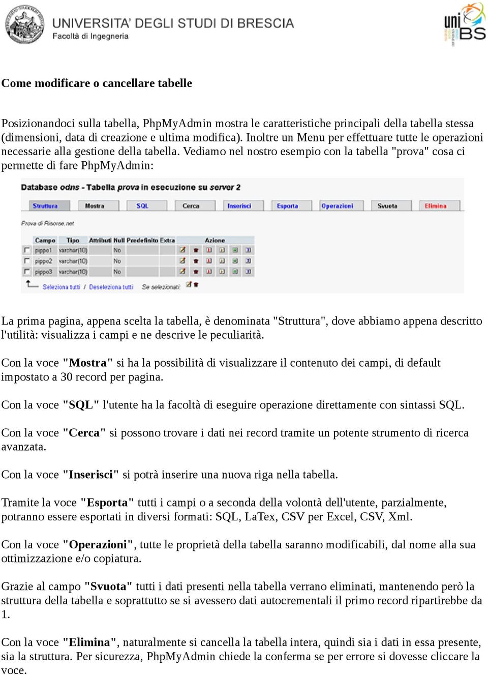 Vediamo nel nostro esempio con la tabella "prova" cosa ci permette di fare PhpMyAdmin: La prima pagina, appena scelta la tabella, è denominata "Struttura", dove abbiamo appena descritto l'utilità: