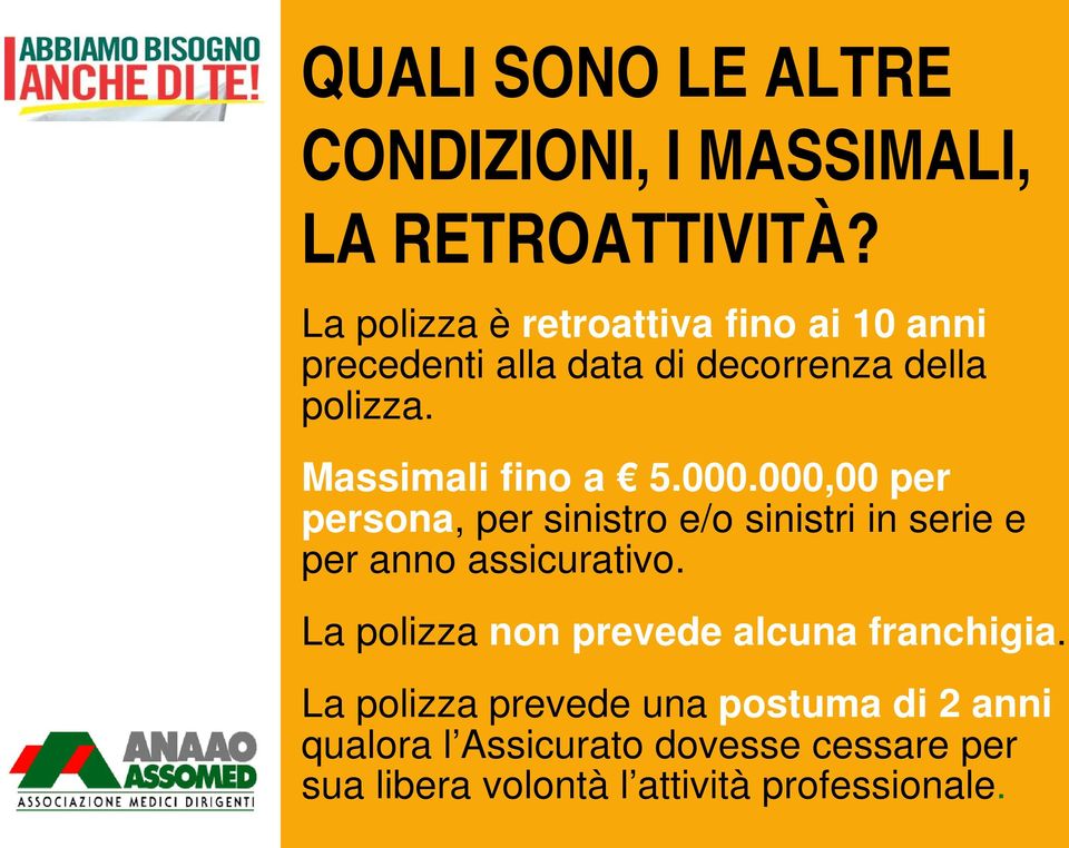 Massimali fino a 5.000.000,00 per persona, per sinistro e/o sinistri in serie e per anno assicurativo.