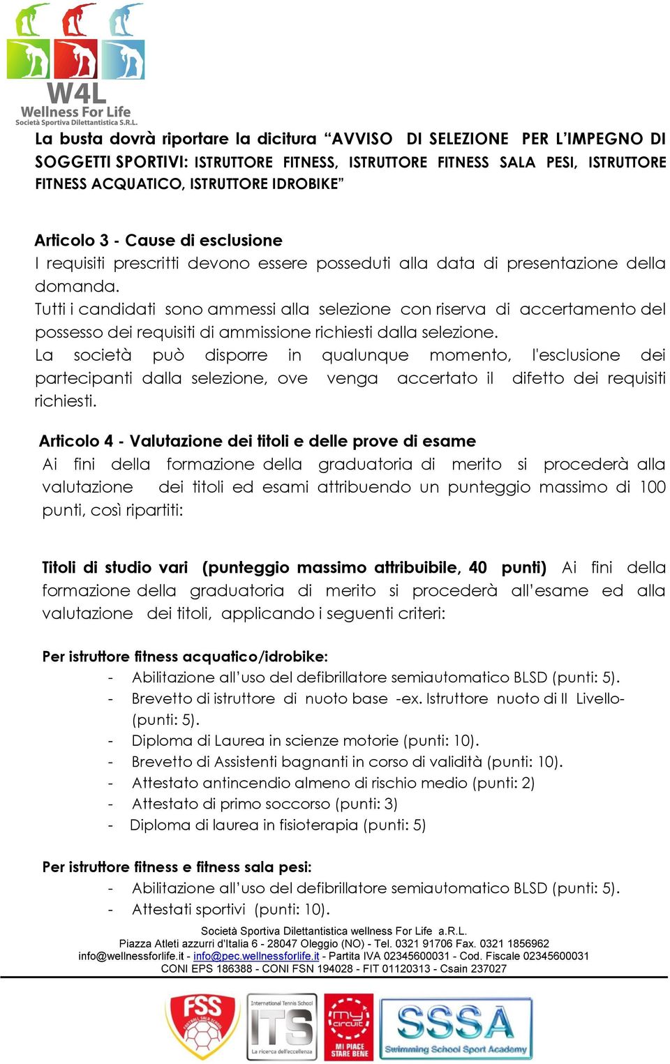 Tutti i candidati sono ammessi alla selezione con riserva di accertamento del possesso dei requisiti di ammissione richiesti dalla selezione.