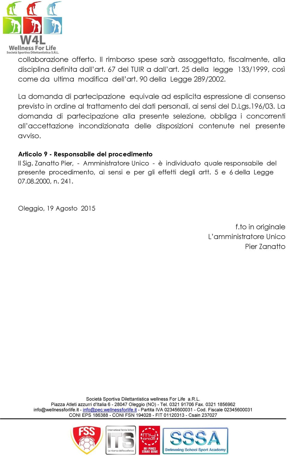 La domanda di partecipazione alla presente selezione, obbliga i concorrenti all accettazione incondizionata delle disposizioni contenute nel presente avviso.