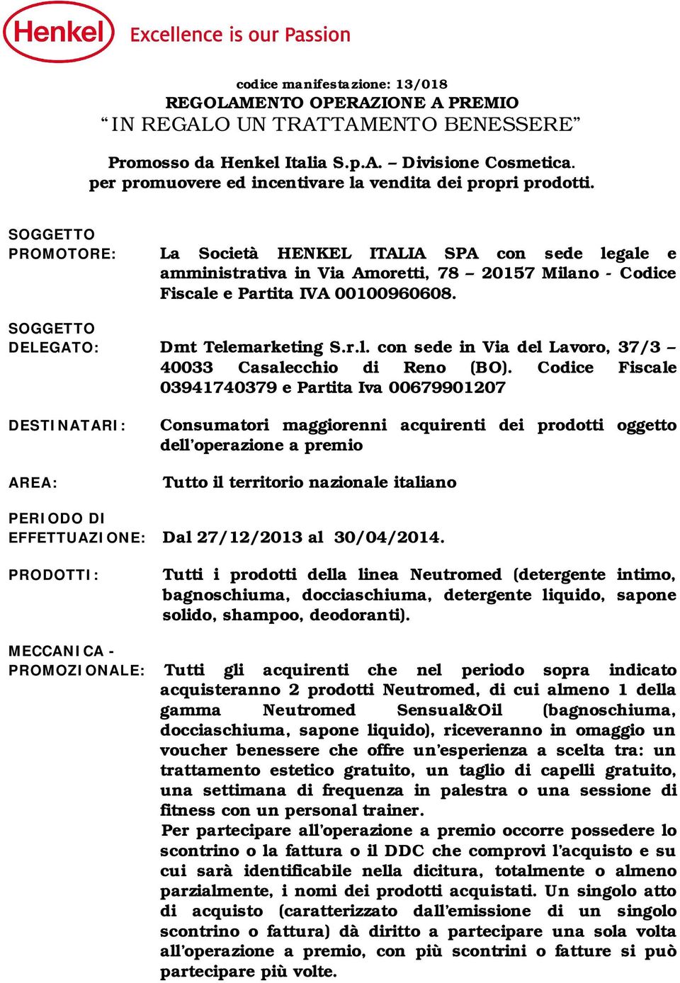 SOGGETTO PROMOTORE: La Società HENKEL ITALIA SPA con sede legale e amministrativa in Via Amoretti, 78 20157 Milano - Codice Fiscale e Partita IVA 00100960608. SOGGETTO DELEGATO: Dmt Telemarketing S.r.l. con sede in Via del Lavoro, 37/3 40033 Casalecchio di Reno (BO).