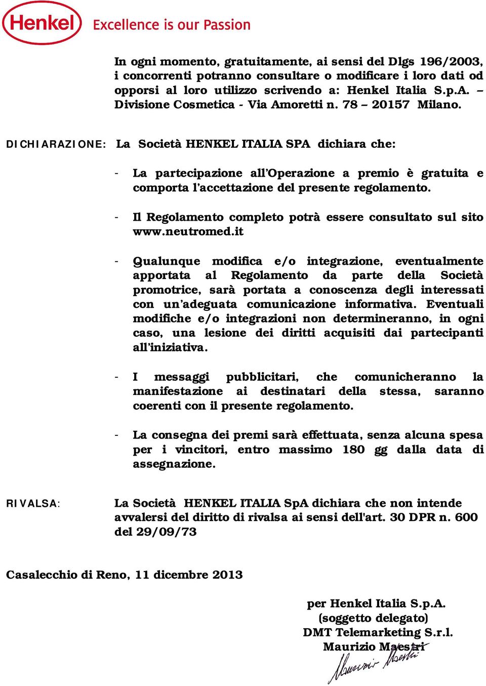 DICHIARAZIONE: La Società HENKEL ITALIA SPA dichiara che: - La partecipazione all Operazione a premio è gratuita e comporta l accettazione del presente regolamento.