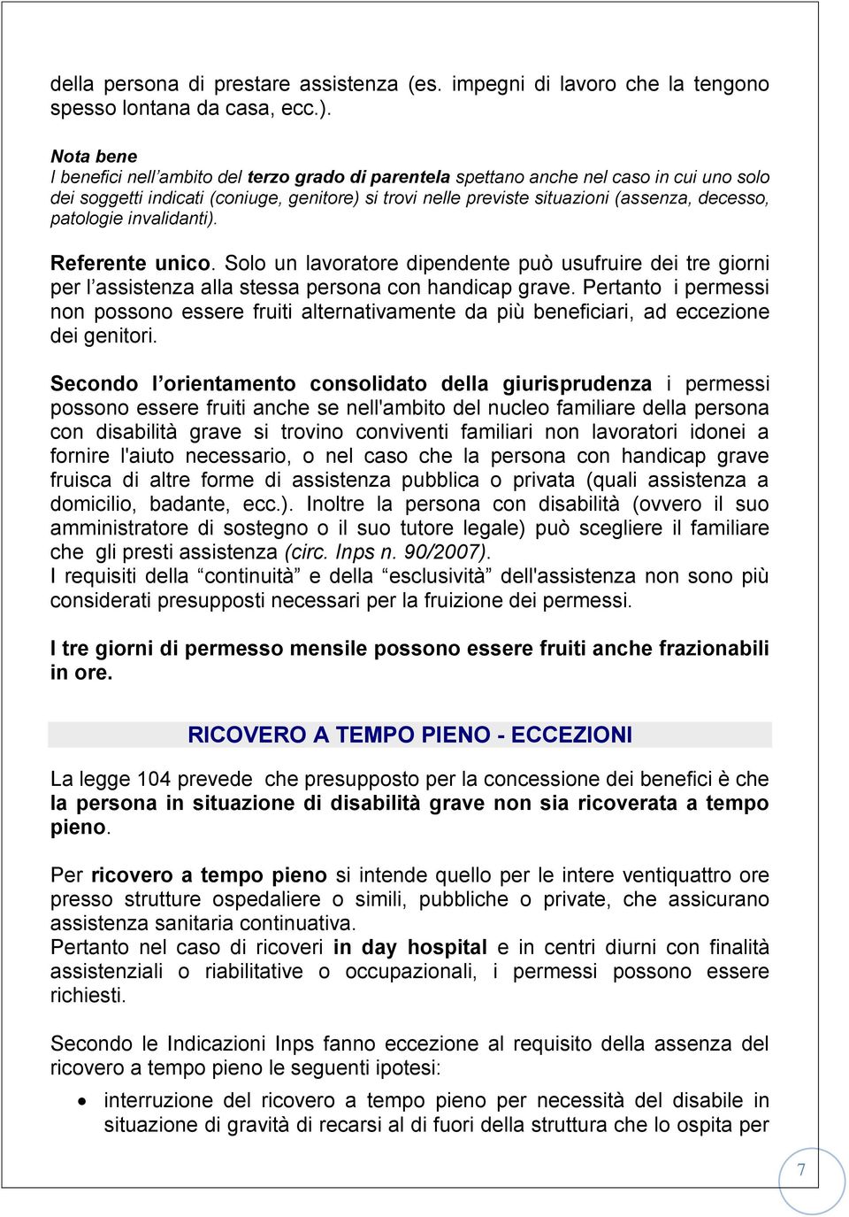 patologie invalidanti). Referente unico. Solo un lavoratore dipendente può usufruire dei tre giorni per l assistenza alla stessa persona con handicap grave.