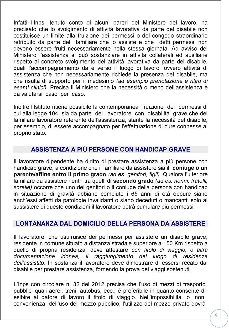 Ad avviso del Ministero l assistenza si può sostanziare in attività collaterali ed ausiliarie rispetto al concreto svolgimento dell attività lavorativa da parte del disabile, quali l accompagnamento