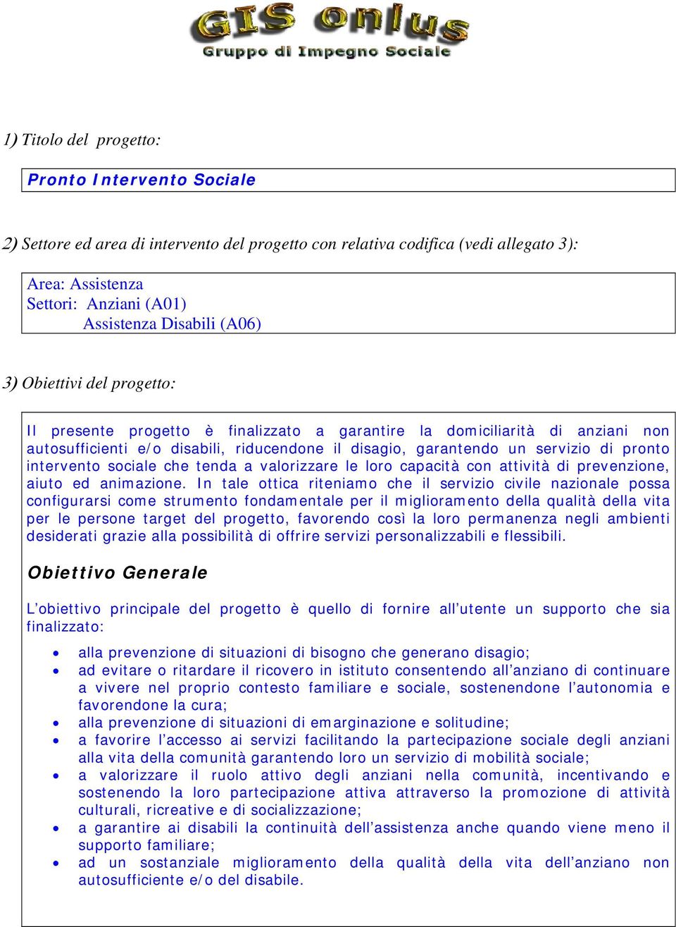 intervento sociale che tenda a valorizzare le loro capacità con attività di prevenzione, aiuto ed animazione.