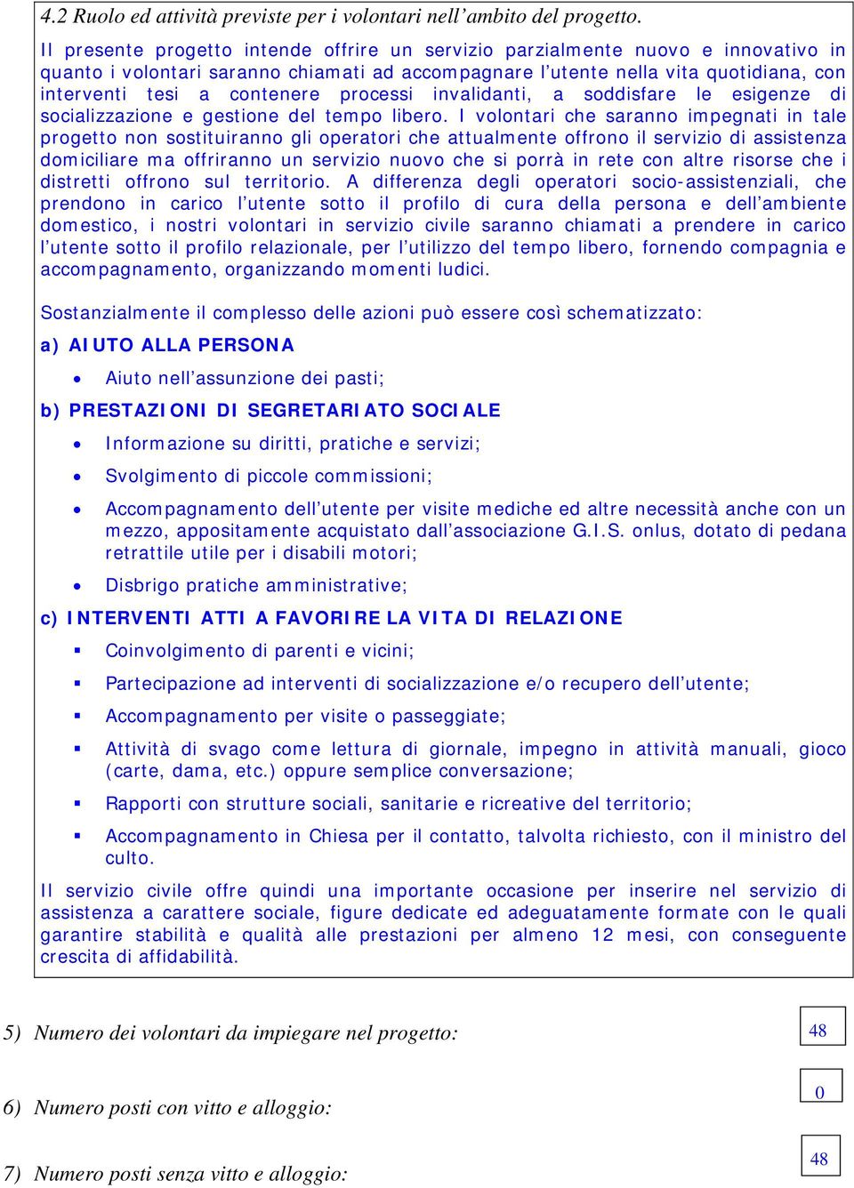 processi invalidanti, a soddisfare le esigenze di socializzazione e gestione del tempo libero.