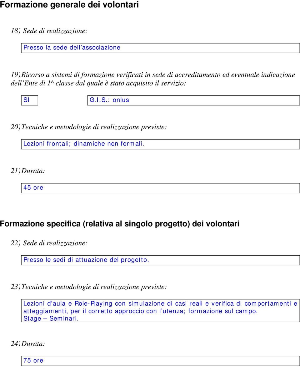 21) Durata: 45 ore Formazione specifica (relativa al singolo progetto) dei volontari 22) Sede di realizzazione: Presso le sedi di attuazione del progetto.