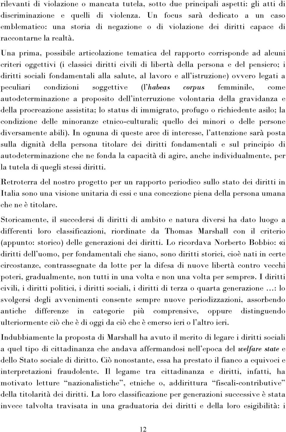 Una prima, possibile articolazione tematica del rapporto corrisponde ad alcuni criteri oggettivi (i classici diritti civili di libertà della persona e del pensiero; i diritti sociali fondamentali