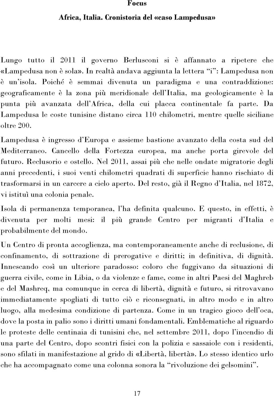 Poiché è semmai divenuta un paradigma e una contraddizione: geograficamente è la zona più meridionale dell Italia, ma geologicamente è la punta più avanzata dell Africa, della cui placca continentale