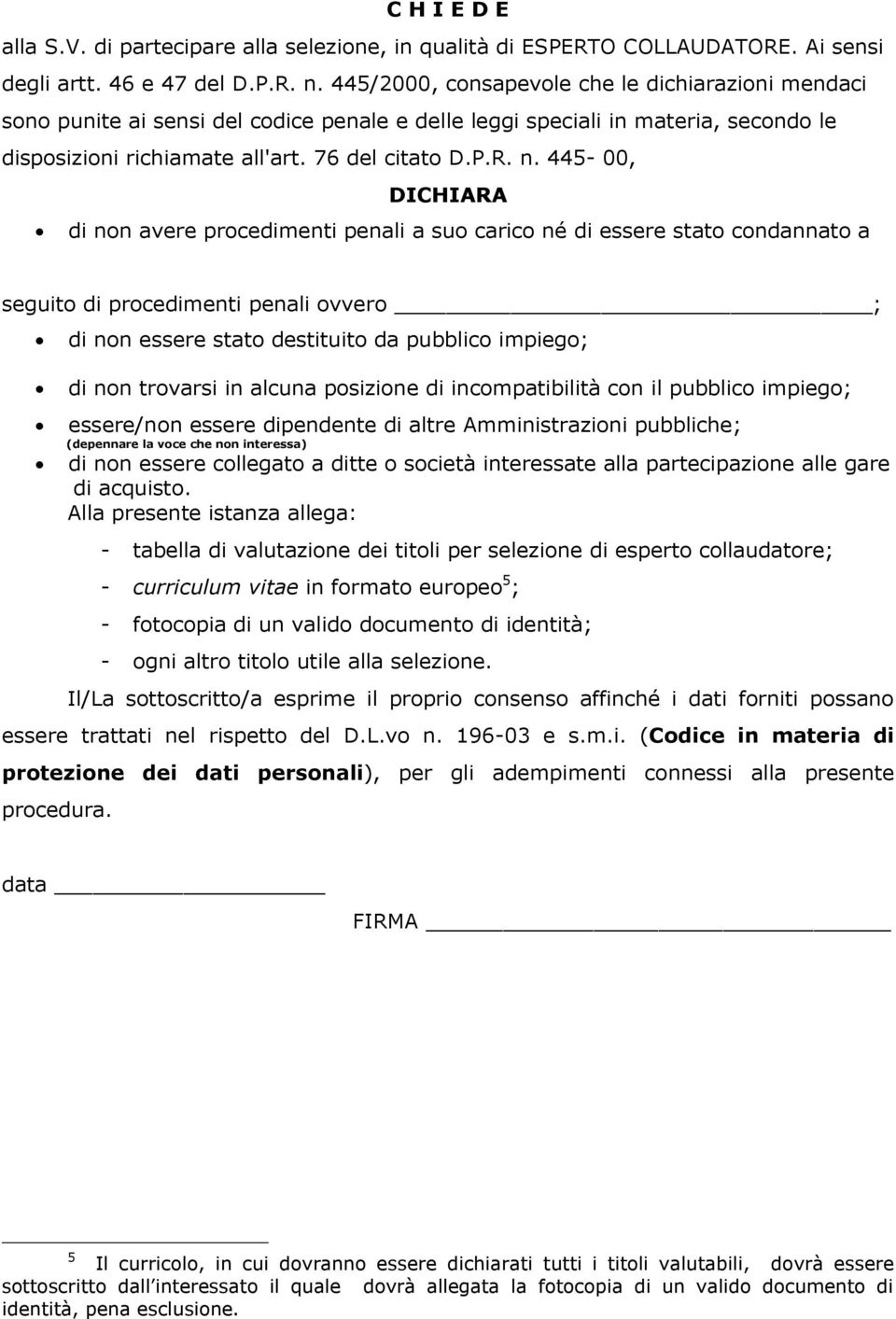 445-00, DICHIARA di non avere procedimenti penali a suo carico né di essere stato condannato a seguito di procedimenti penali ovvero ; di non essere stato destituito da pubblico impiego; di non