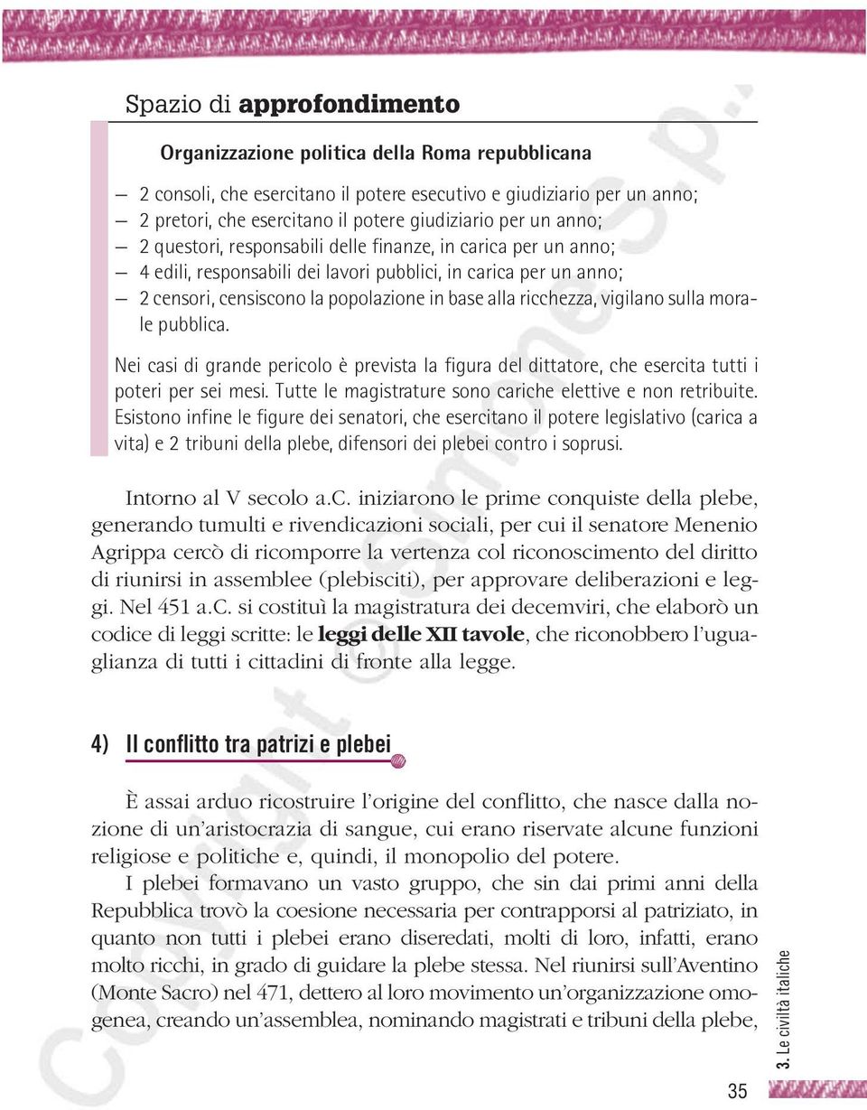 vigilano sulla morale pubblica. Nei casi di grande pericolo è prevista la figura del dittatore, che esercita tutti i poteri per sei mesi. Tutte le magistrature sono cariche elettive e non retribuite.