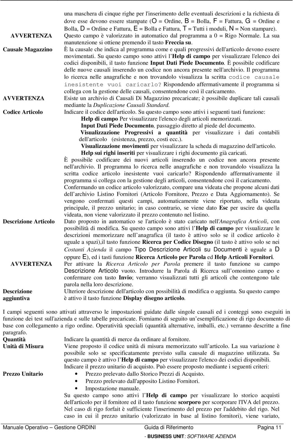 Questo campo è valorizzato in automatico dal programma a 0 = Rigo Normale. La sua manutenzione si ottiene premendo il tasto Freccia su.